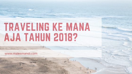 traveling ke mana aja tahun 2018_